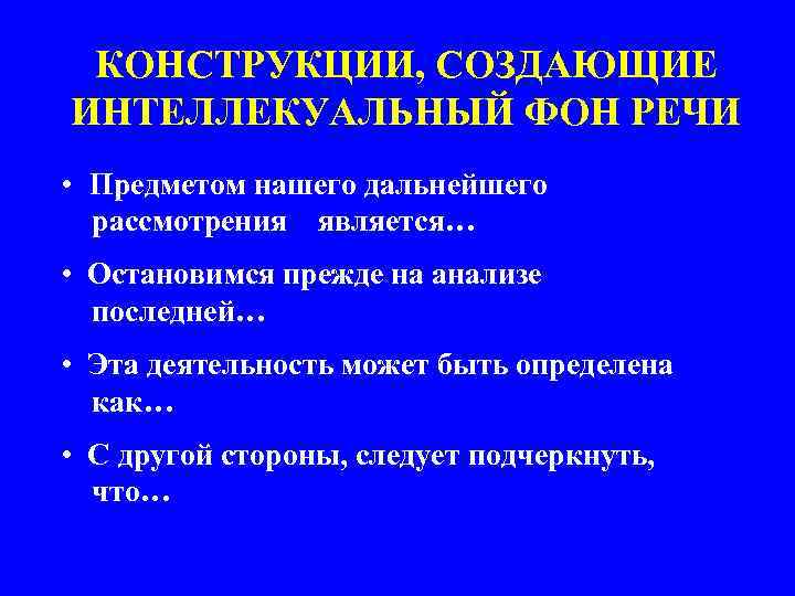КОНСТРУКЦИИ, СОЗДАЮЩИЕ ИНТЕЛЛЕКУАЛЬНЫЙ ФОН РЕЧИ • Предметом нашего дальнейшего рассмотрения является… • Остановимся прежде