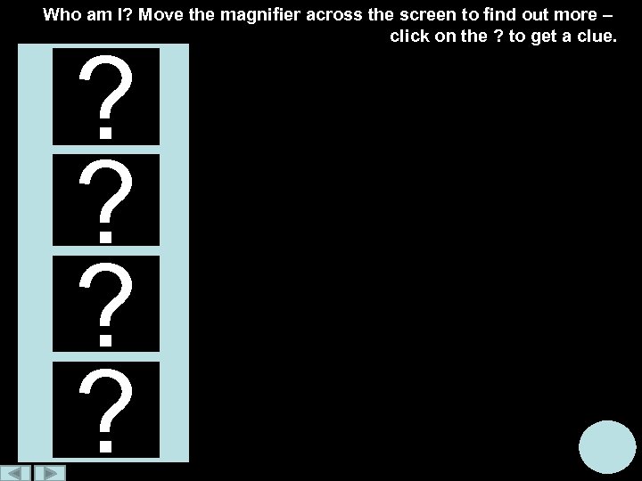 Who am I? Move the magnifier across the screen to find out more –