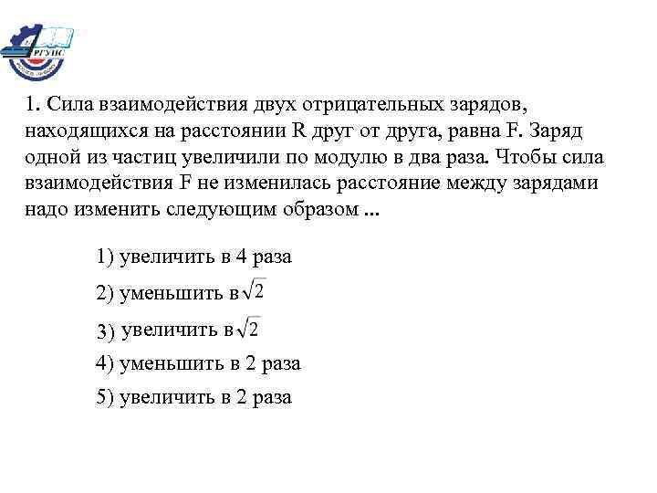 1. Сила взаимодействия двух отрицательных зарядов, находящихся на расстоянии R друг от друга, равна