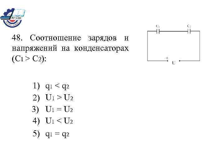 48. Соотношение зарядов и напряжений на конденсаторах (C 1 > C 2): 1) 2)