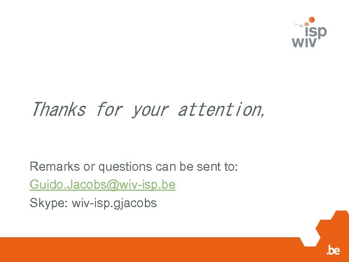 Thanks for your attention, Remarks or questions can be sent to: Guido. Jacobs@wiv-isp. be