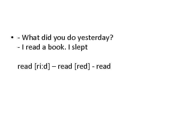  • - What did you do yesterday? - I read a book. I