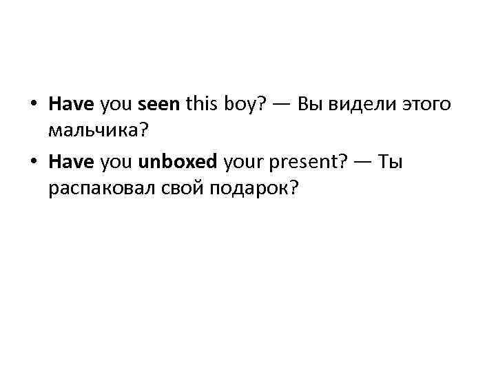  • Have you seen this boy? — Вы видели этого мальчика? • Have