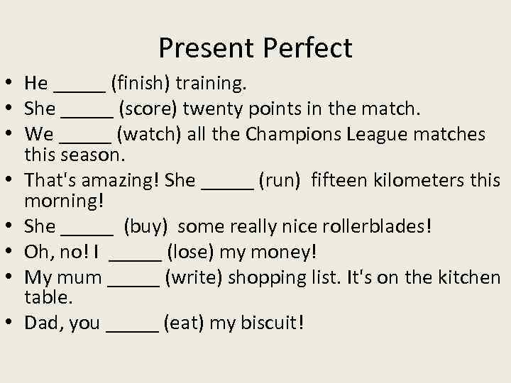 Present Perfect • He _____ (finish) training. • She _____ (score) twenty points in