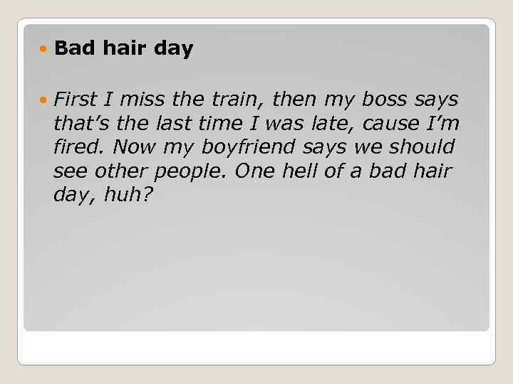  Bad hair day First I miss the train, then my boss says that’s