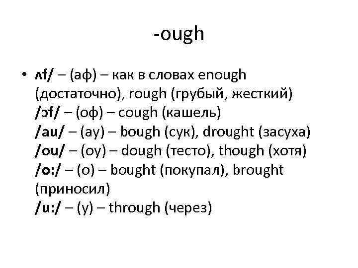 -ough • ʌf/ – (аф) – как в словах enough (достаточно), rough (грубый, жесткий)