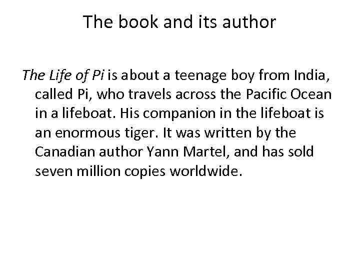 The book and its author The Life of Pi is about a teenage boy