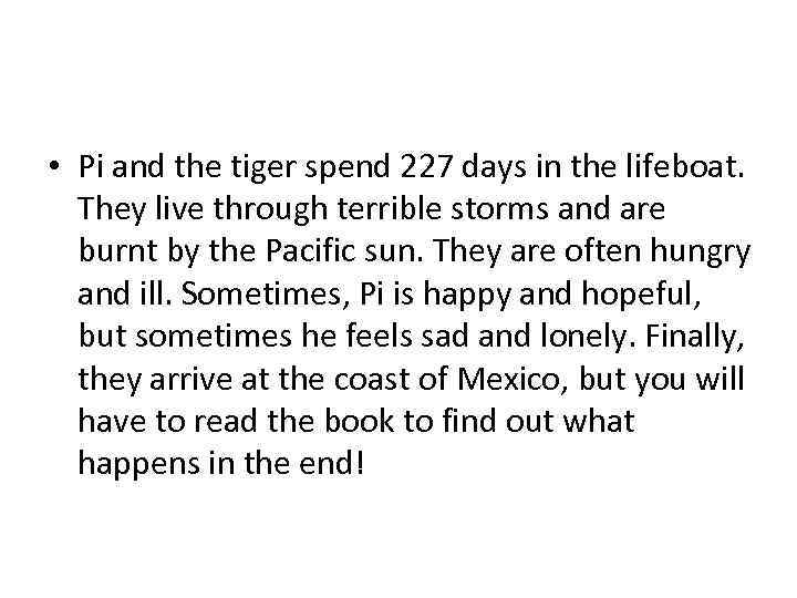  • Pi and the tiger spend 227 days in the lifeboat. They live