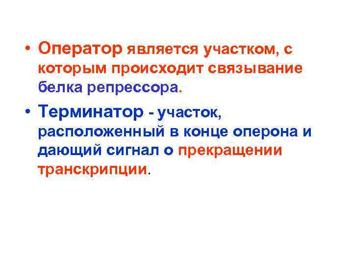  • Оператор является участком, с которым происходит связывание белка репрессора. • Терминатор -