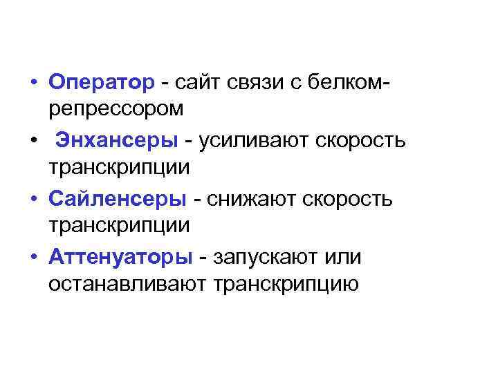  • Оператор - сайт связи с белкомрепрессором • Энхансеры - усиливают скорость транскрипции