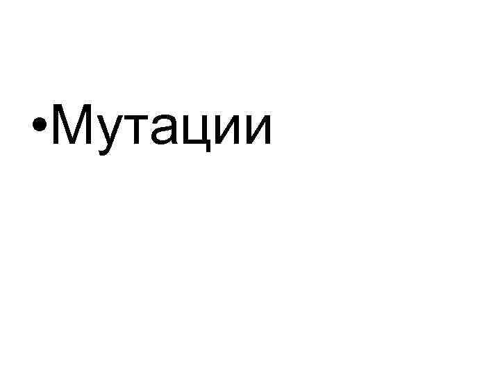  • Мутации 