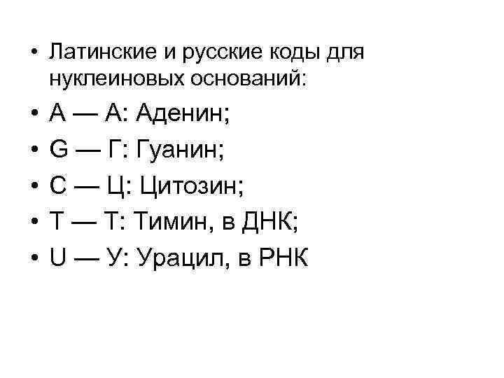  • Латинские и русские коды для нуклеиновых оснований: • • • A —