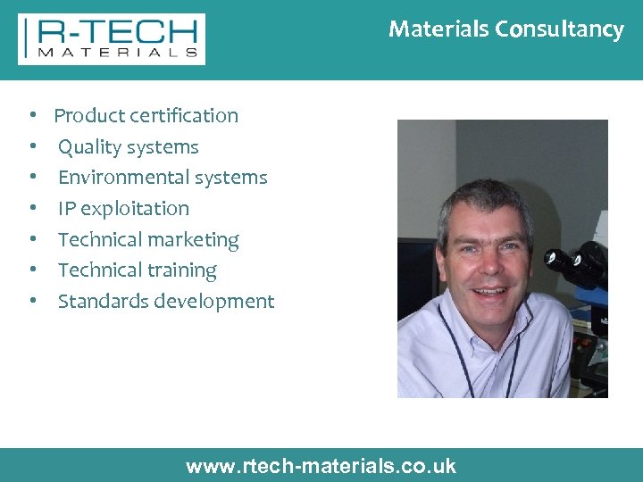 Materials Consultancy • • Product certification Quality systems Environmental systems IP exploitation Technical marketing