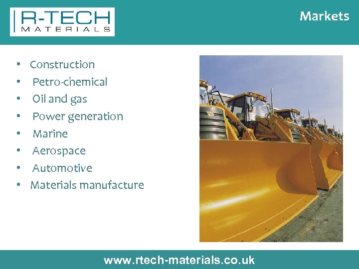 Markets • • Construction Petro-chemical Oil and gas Power generation Marine Aerospace Automotive Materials