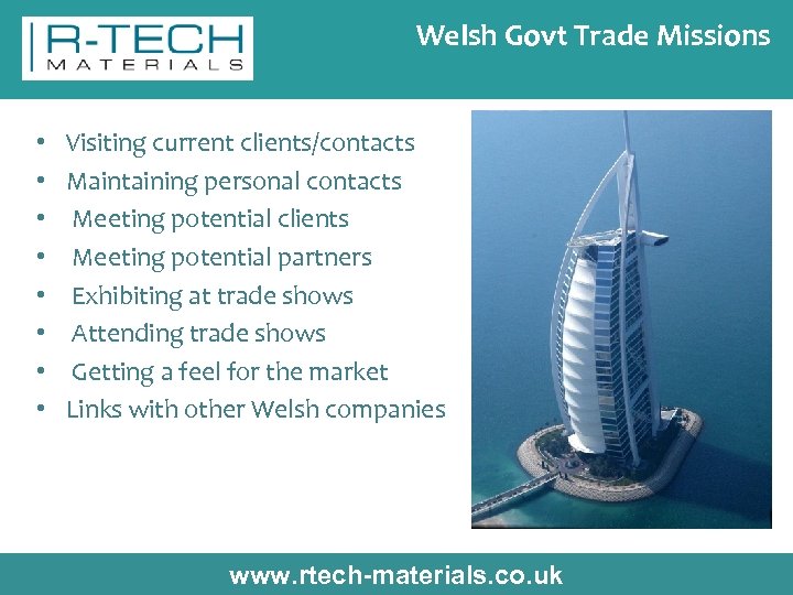 Welsh Govt Trade Missions • • Visiting current clients/contacts Maintaining personal contacts Meeting potential