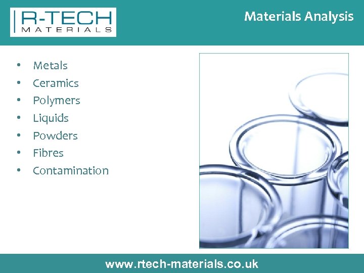 Materials Analysis • • Metals Ceramics Polymers Liquids Powders Fibres Contamination www. rtech-materials. co.