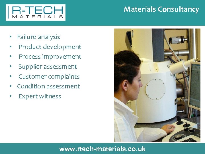 Materials Consultancy • • Failure analysis Product development Process improvement Supplier assessment Customer complaints