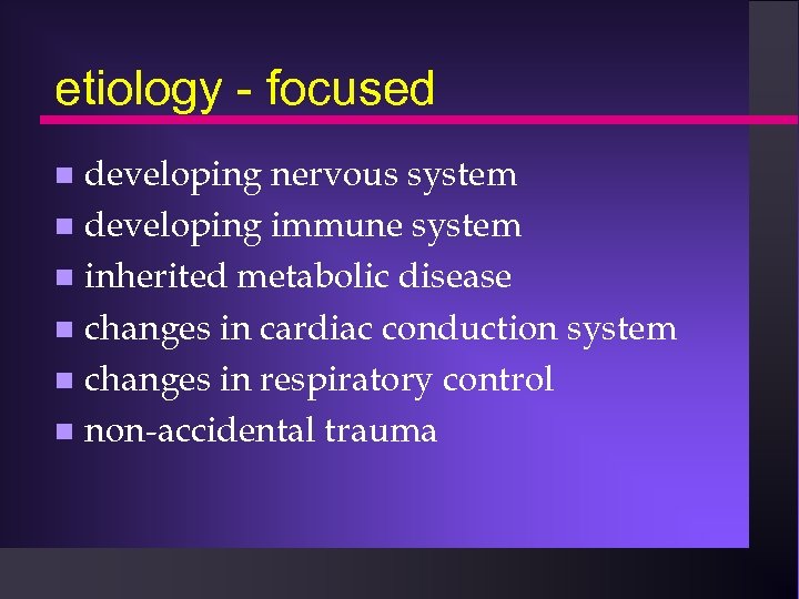 etiology - focused developing nervous system n developing immune system n inherited metabolic disease