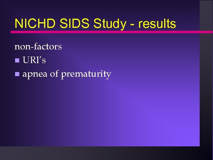 NICHD SIDS Study - results non-factors n URI’s n apnea of prematurity 