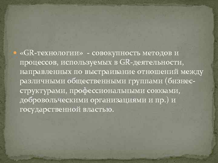  «GR-технологии» - совокупность методов и процессов, используемых в GR-деятельности, направленных по выстраивание отношений