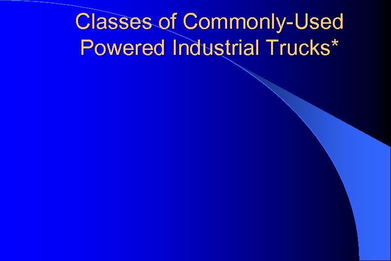 Classes of Commonly-Used Powered Industrial Trucks* 