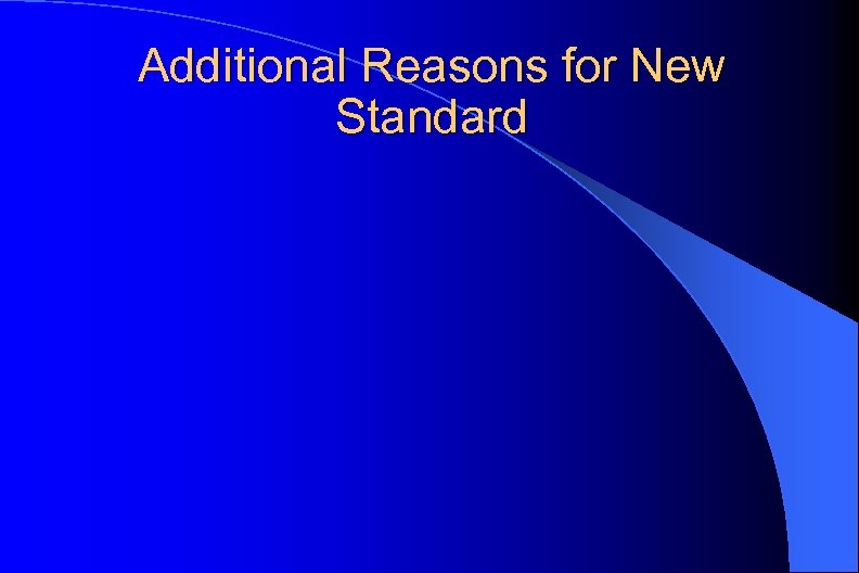 Additional Reasons for New Standard 