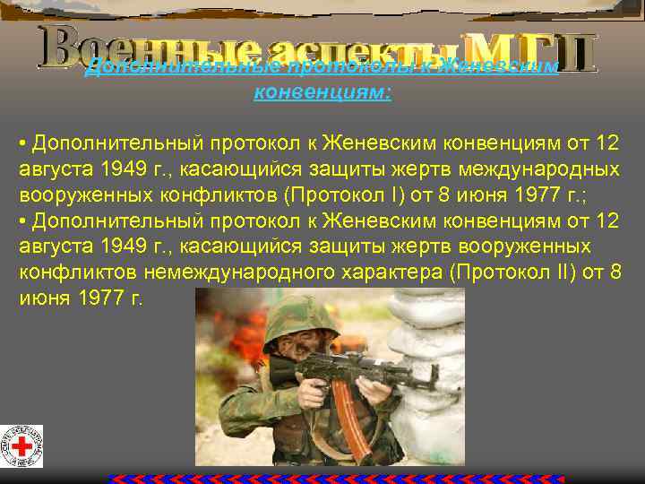 Дополнительные протоколы к Женевским конвенциям: • Дополнительный протокол к Женевским конвенциям от 12 августа