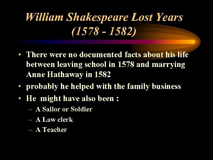 William Shakespeare Lost Years (1578 - 1582) • There were no documented facts about