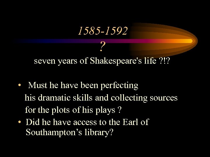 1585 -1592 ? seven years of Shakespeare's life ? !? • Must he have