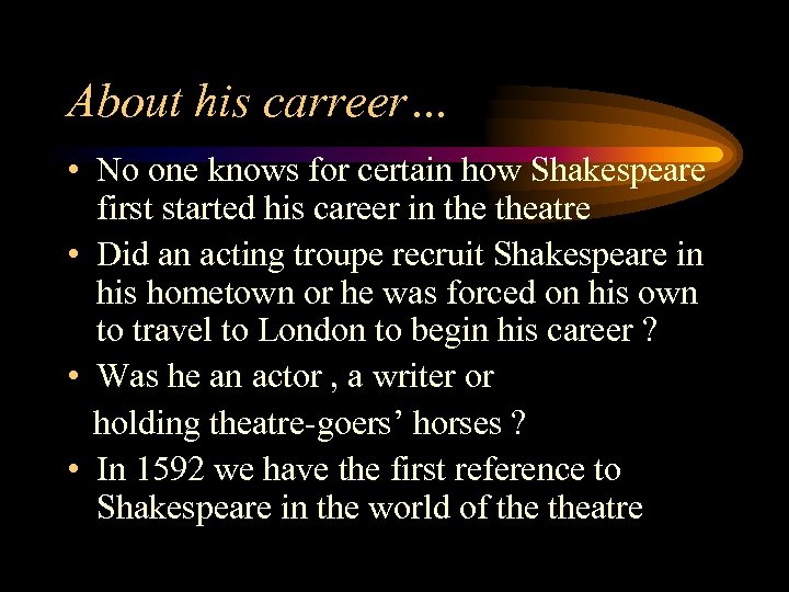 About his carreer… • No one knows for certain how Shakespeare first started his