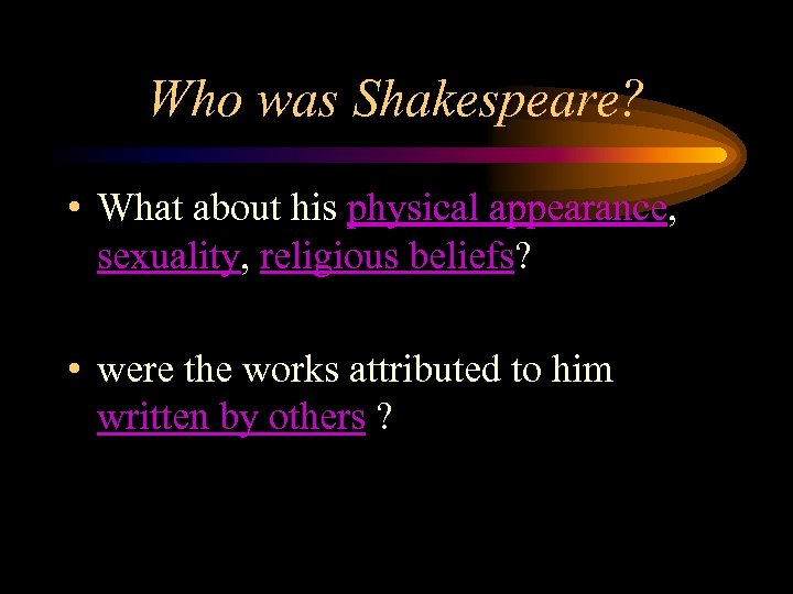 Who was Shakespeare? • What about his physical appearance, sexuality, religious beliefs? • were