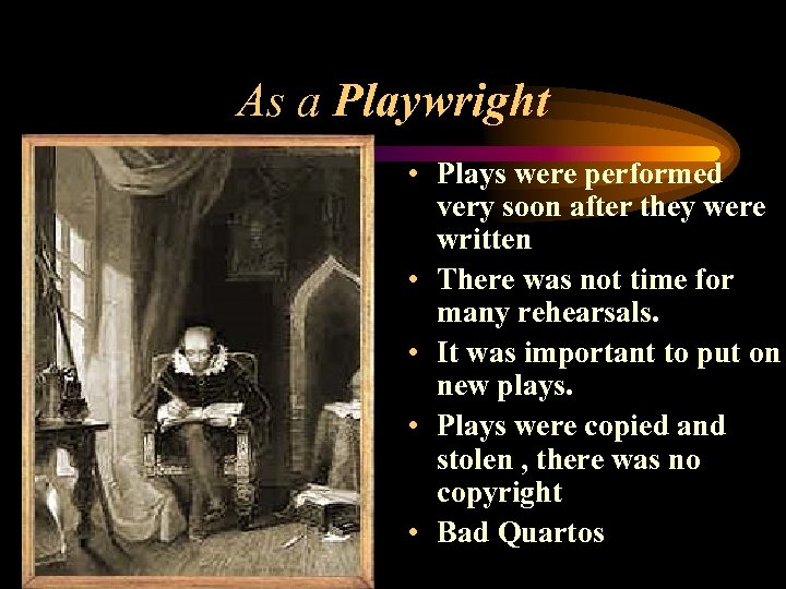 As a Playwright • Plays were performed very soon after they were written •