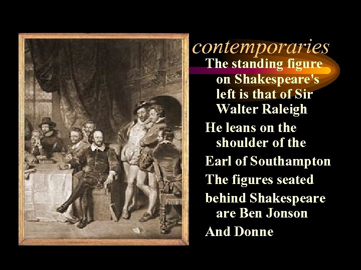 Shakespeare’s contemporaries The standing figure on Shakespeare's left is that of Sir Walter Raleigh