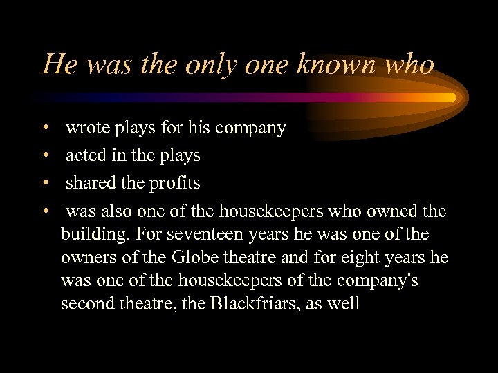 He was the only one known who • • wrote plays for his company