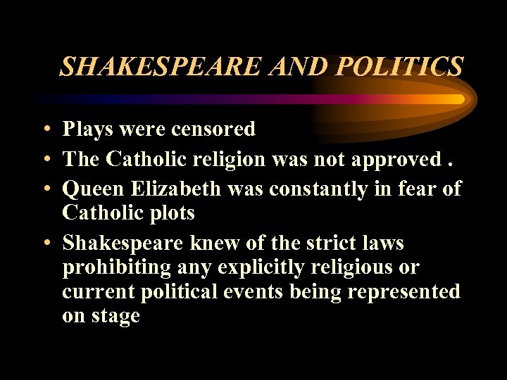 SHAKESPEARE AND POLITICS • Plays were censored • The Catholic religion was not approved.