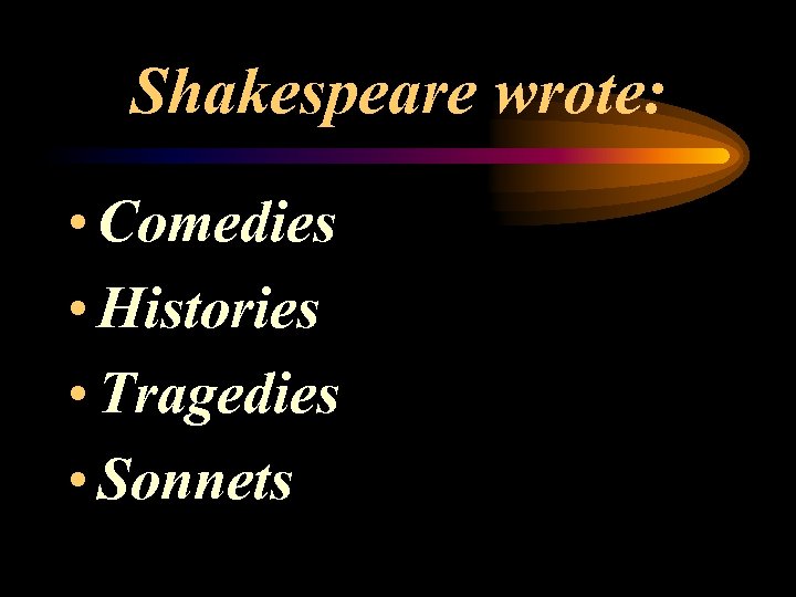 Shakespeare wrote: • Comedies • Histories • Tragedies • Sonnets 
