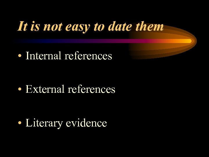 It is not easy to date them • Internal references • External references •