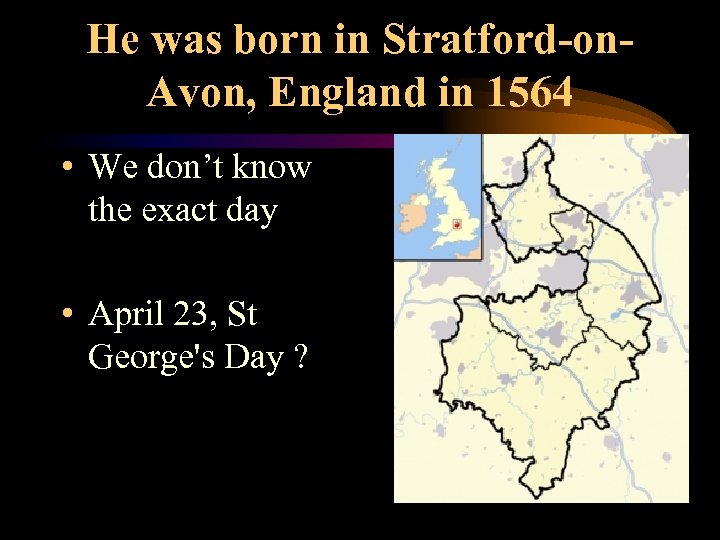He was born in Stratford-on. Avon, England in 1564 • We don’t know the
