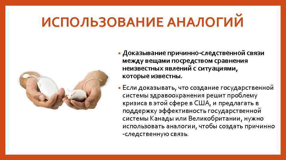 ИСПОЛЬЗОВАНИЕ АНАЛОГИЙ • Доказывание причинно-следственной связи между вещами посредством сравнения неизвестных явлений с ситуациями,