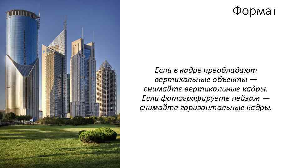 Формат Если в кадре преобладают вертикальные объекты — снимайте вертикальные кадры. Если фотографируете пейзаж
