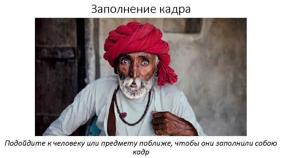 Заполнение кадра Подойдите к человеку или предмету поближе, чтобы они заполнили собою кадр 