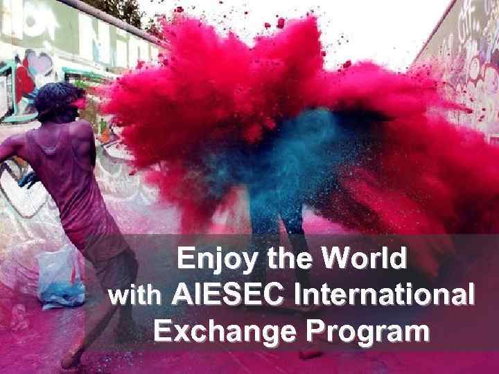 Enjoy the World with AIESEC International Exchange Program 