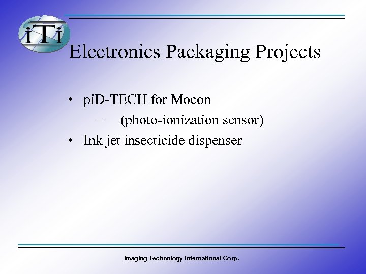 Electronics Packaging Projects • pi. D-TECH for Mocon – (photo-ionization sensor) • Ink jet
