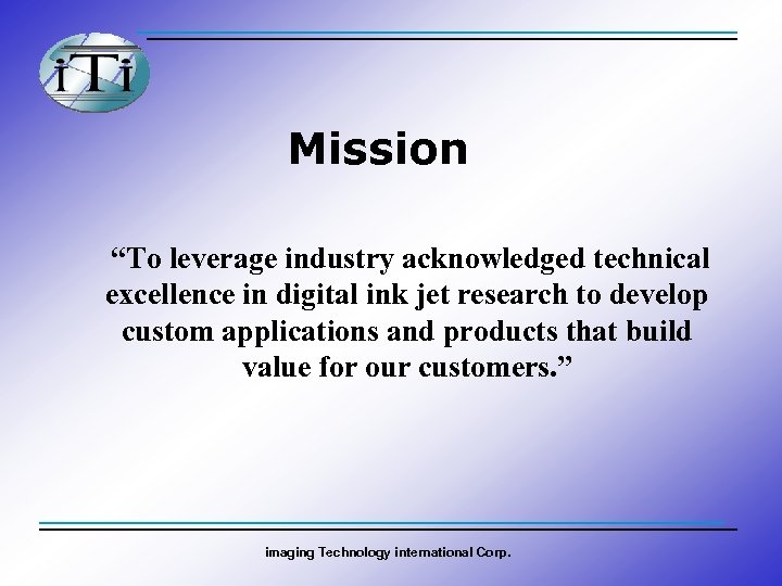 Mission “To leverage industry acknowledged technical excellence in digital ink jet research to develop