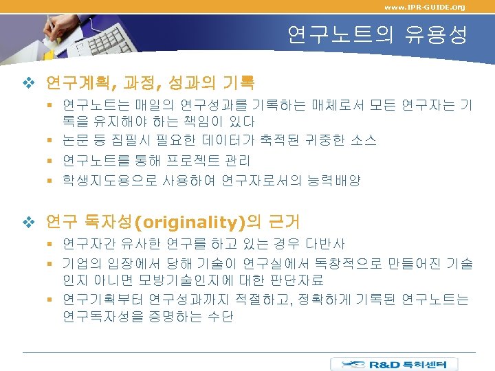 www. IPR-GUIDE. org 연구노트의 유용성 v 연구계획, 과정, 성과의 기록 § 연구노트는 매일의 연구성과를