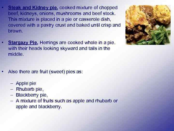 • Steak and Kidney pie, cooked mixture of chopped beef, kidneys, onions, mushrooms