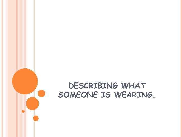 DESCRIBING WHAT SOMEONE IS WEARING. 