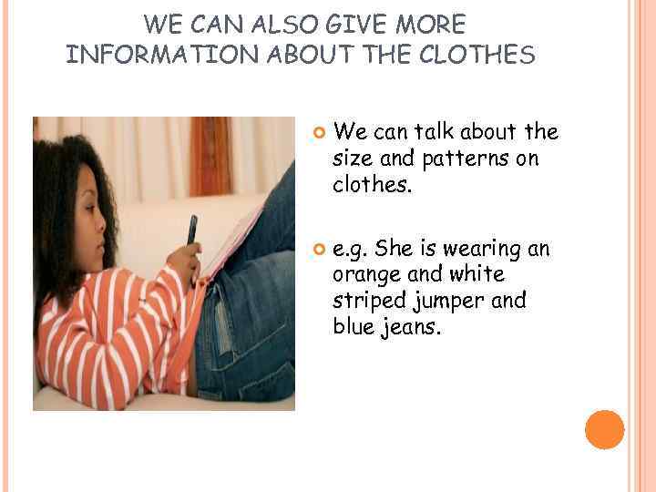  WE CAN ALSO GIVE MORE INFORMATION ABOUT THE CLOTHES We can talk about