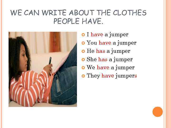 WE CAN WRITE ABOUT THE CLOTHES PEOPLE HAVE. I have a jumper You have