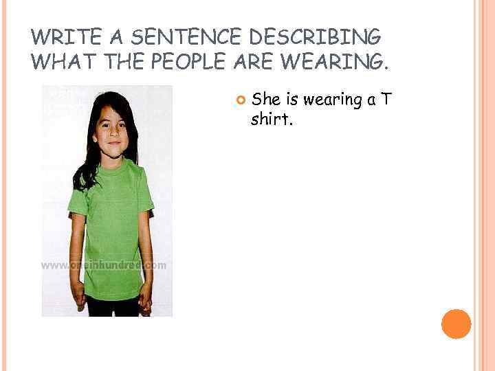 WRITE A SENTENCE DESCRIBING WHAT THE PEOPLE ARE WEARING. She is wearing a T